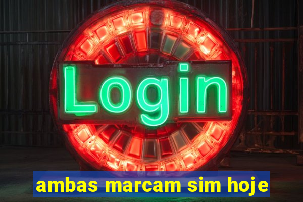 ambas marcam sim hoje